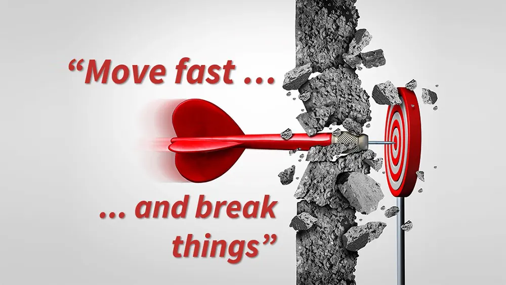 "Move fast and break things"